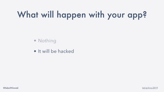 @SebaWitowski bit.ly/it-is-2019
What will happen with your app?
• Nothing
• It will be hacked
 