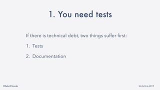 @SebaWitowski bit.ly/it-is-2019
1. You need tests
If there is technical debt, two things suffer first:
1. Tests
2. Documentation
 