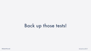 @SebaWitowski bit.ly/it-is-2019
Back up those tests!
 
