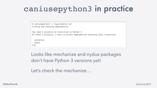 @SebaWitowski bit.ly/it-is-2019
caniusepython3 in practice
Looks like mechanize and nydus packages
don’t have Python 3 versions yet!
Let’s check the mechanize…
 