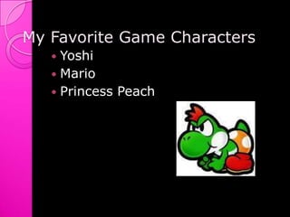 My Favorite Game CharactersYoshiMarioPrincess Peach