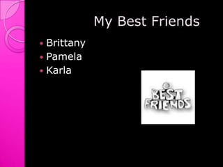             My Best FriendsBrittanyPamelaKarla