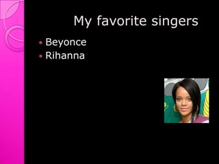         My favorite singersBeyonceRihanna