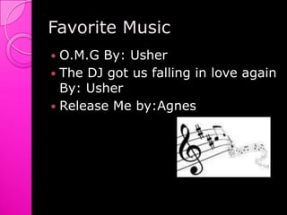 Favorite MusicO.M.G By: UsherThe DJ got us falling in love again By: UsherRelease Me by:Agnes