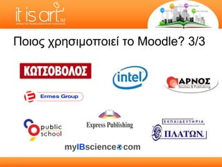 Ποιος χρησιμοποιεί το  Moodle?  3 / 3 