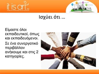 Ισχύει ότι  … Είμαστε όλοι εκπαιδευτικοί, όπως και εκπαιδευόμενοι. Σε ένα συνεργατικό περιβάλλον ανήκουμε και στις 2 κατηγορίες. 