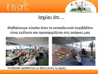 Μαθαίνουμε εύκολα όταν το εκπαιδευτικό περιβάλλον είναι ευέλικτο και προσαρμόζεται στις ανάγκες μας Το  Moodle  σχεδιάστηκε με βάση αυτές τις αρχές… Ισχύει ότι  … 