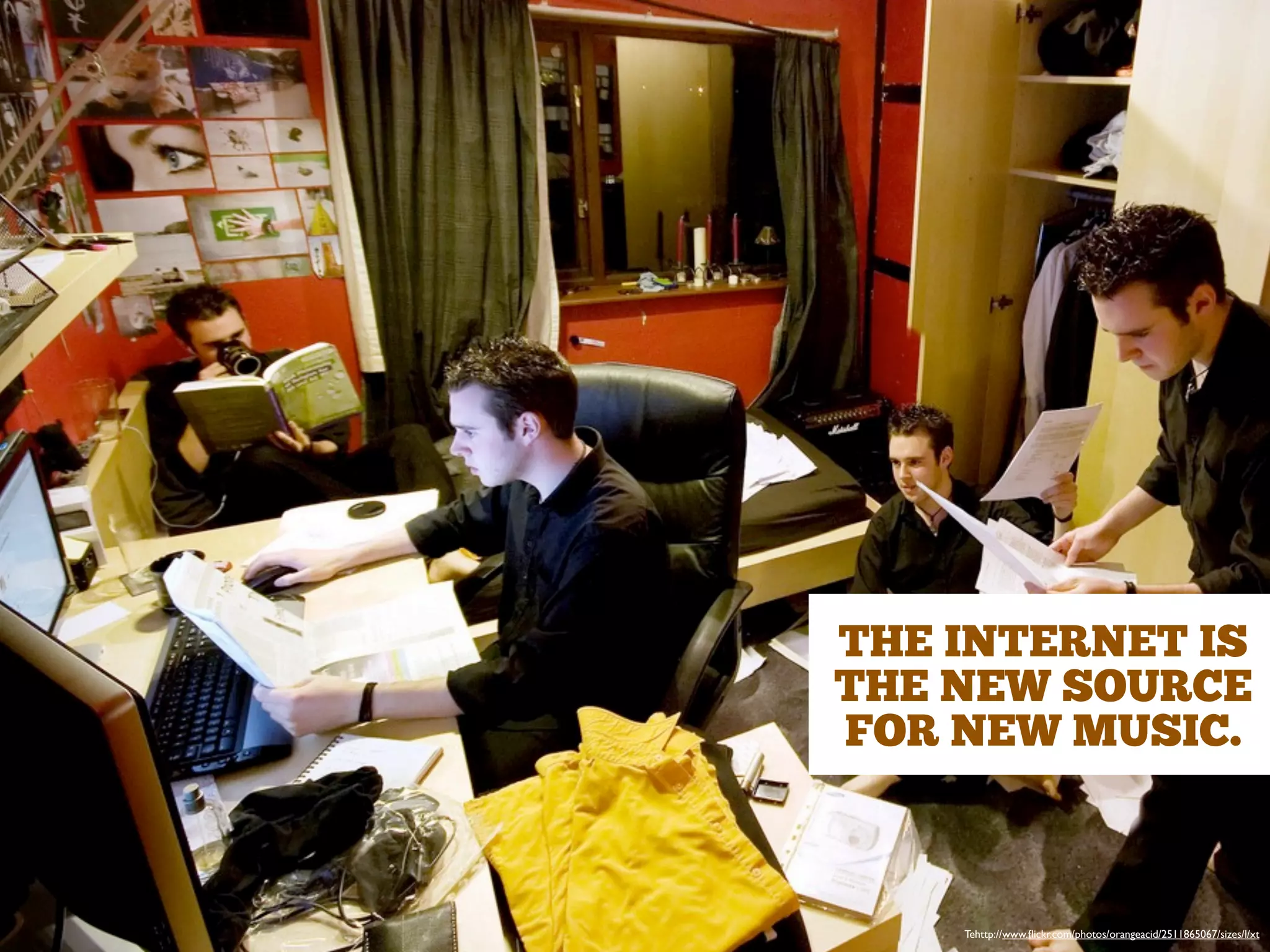 Tehttp://www.ﬂickr.com/photos/orangeacid/2511865067/sizes/l/xt
THE INTERNET IS
THE NEW SOURCE
FOR NEW MUSIC.
 