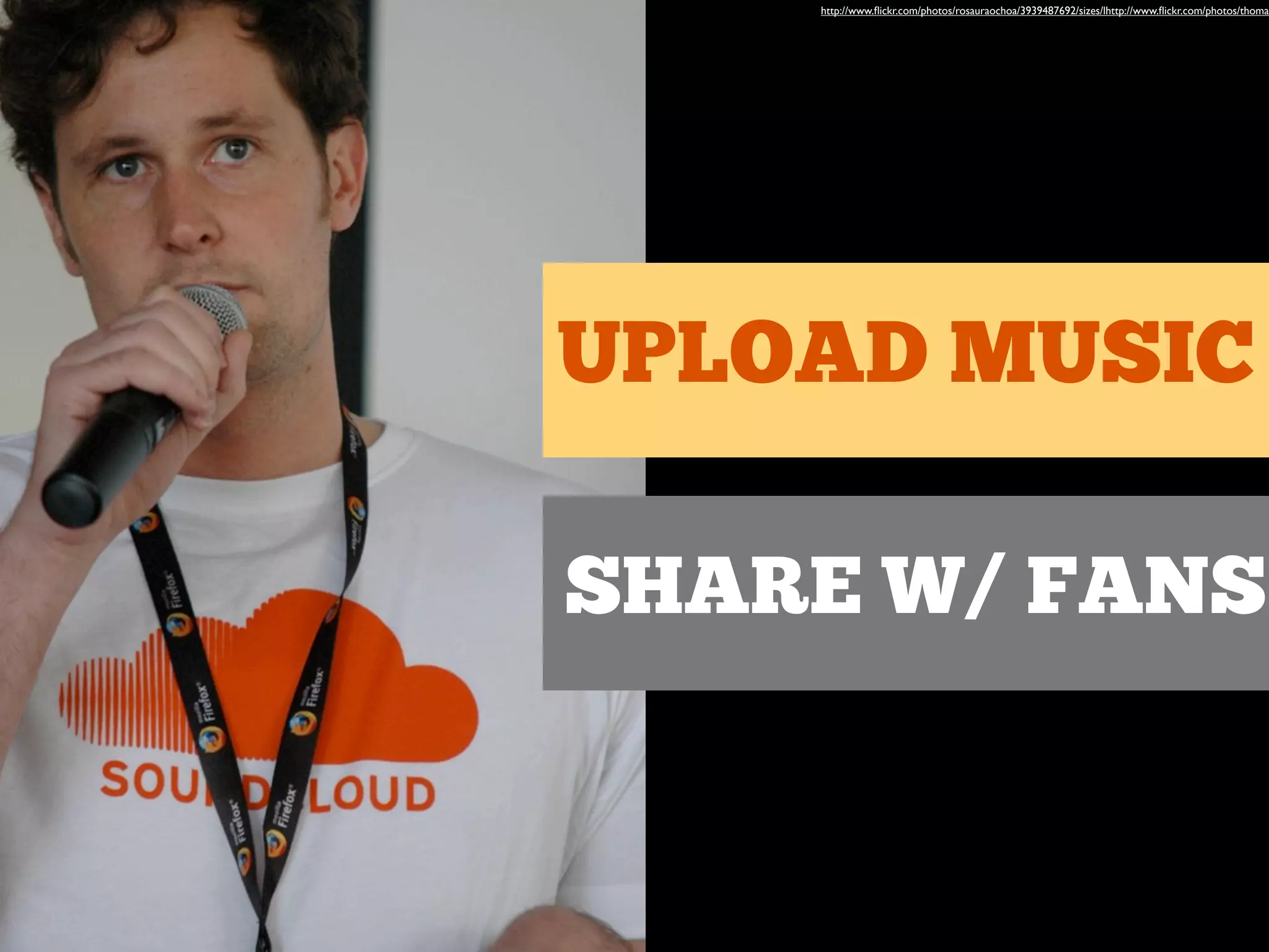 UPLOAD MUSIC
http://www.ﬂickr.com/photos/rosauraochoa/3939487692/sizes/lhttp://www.ﬂickr.com/photos/thomas
SHARE W/ FANS
 