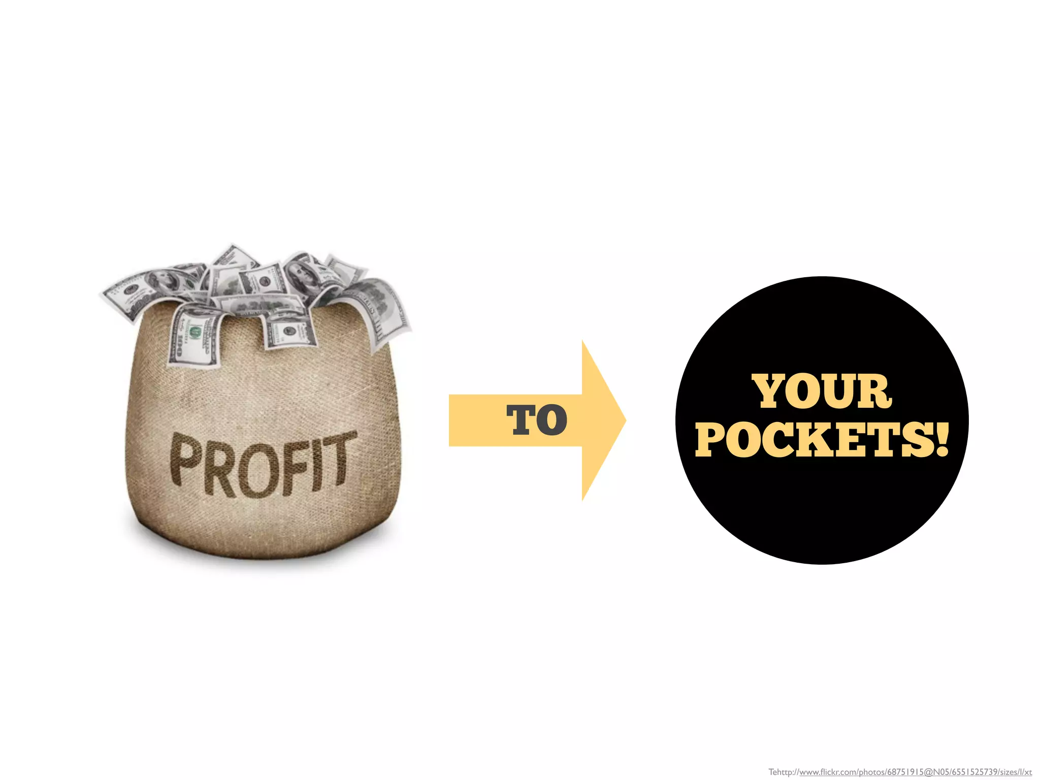 Tehttp://www.ﬂickr.com/photos/68751915@N05/6551525739/sizes/l/xt
TO
YOUR
POCKETS!
 