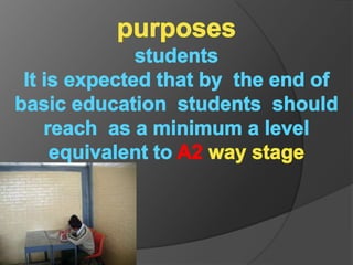 purposesstudentsIt is expected that by  the end of basic education  students  should reach  as a minimum a level equivalent to A2 way stage