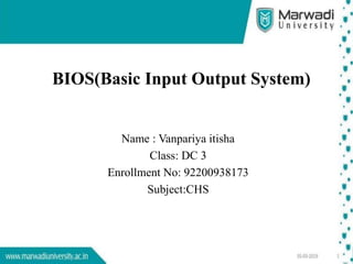 Name : Vanpariya itisha
Class: DC 3
Enrollment No: 92200938173
Subject:CHS
BIOS(Basic Input Output System)
 
