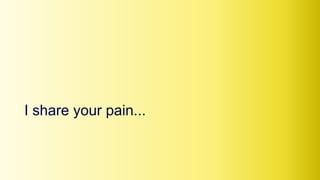 I share your pain...
 