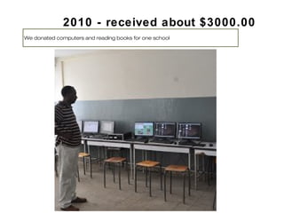 2010 - received about $3000.00
We donated computers and reading books for one school
 