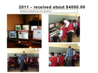 2011 - received about $4000.00
Added computers for 20+ Students
 