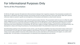 24 © 2015 CA. ALL RIGHTS RESERVED.@CAWORLD #CAWORLD
For Informational Purposes Only
© 2015 CA. All rights reserved. All trademarks referenced herein belong to their respective companies. The presentation provided at CA
World 2015 is intended for information purposes only and does not form any type of warranty. Some of the specific slides with customer
references relate to customer's specific use and experience of CA products and solutions so actual results may vary.
Certain information in this presentation may outline CA’s general product direction. This presentation shall not serve to (i) affect the rights
and/or obligations of CA or its licensees under any existing or future license agreement or services agreement relating to any CA software
product; or (ii) amend any product documentation or specifications for any CA software product. This presentation is based on current
information and resource allocations as of November 18, 2015 and is subject to change or withdrawal by CA at any time without notice. The
development, release and timing of any features or functionality described in this presentation remain at CA’s sole discretion.
Notwithstanding anything in this presentation to the contrary, upon the general availability of any future CA product release referenced in
this presentation, CA may make such release available to new licensees in the form of a regularly scheduled major product release. Such
release may be made available to licensees of the product who are active subscribers to CA maintenance and support, on a when and if-
available basis. The information in this presentation is not deemed to be incorporated into any contract.
Terms of this Presentation
 