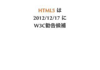HTML5	
 
2012/12/17	
 
W3C
 