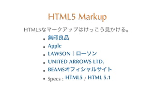 HTML5	
 Markup
HTML5


        Apple
        LAWSON
        UNITED	
 ARROWS	
 LTD.
        BEAMS
        Specs	
 :	
  HTML5 	
 /	
  HTML	
 5.1
 