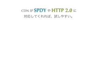 SPDY HTTP	
 
CDN	
  	
 SPDY	
  	
 HTTP	
 2.0	
 
 