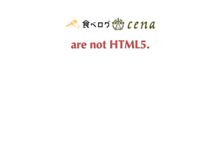 are	
 not	
 HTML5.
 