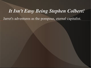 It Isn't Easy Being Stephen Colbert! ,[object Object]