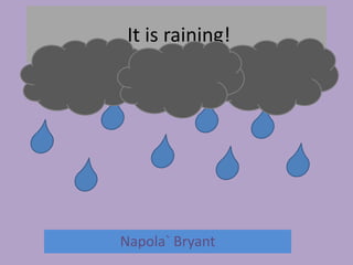It is raining!




Napola` Bryant
 