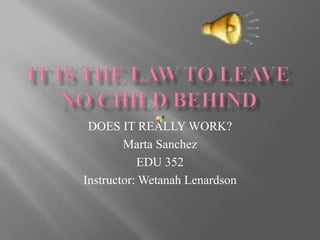 DOES IT REALLY WORK?
        Marta Sanchez
           EDU 352
Instructor: Wetanah Lenardson
 