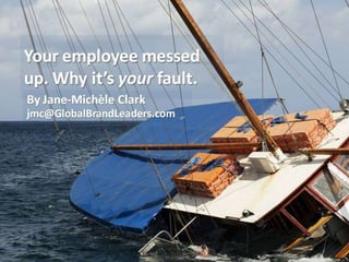 Your employee messed up. Why it's your fault.