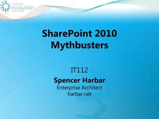 SharePoint 2010Mythbusters IT112 Spencer HarbarEnterprise Architect harbar.net 