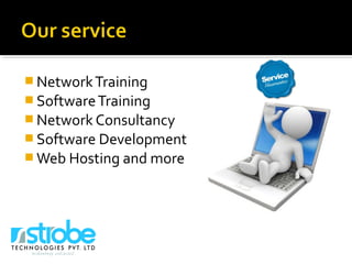  NetworkTraining
 SoftwareTraining
 Network Consultancy
 Software Development
 Web Hosting and more
 