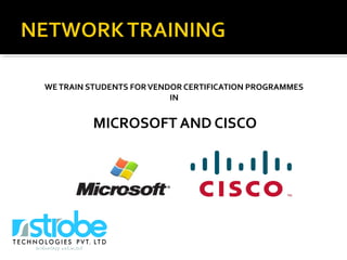 WETRAIN STUDENTS FORVENDOR CERTIFICATION PROGRAMMES
IN
MICROSOFT AND CISCO
 