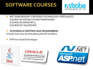  MCTS(MICROSOFT CERTIFIEDTECHNOLOGY SPECIALIST)
(COURSE ON ASP.NET,C# AND FRAMEWORK)
(COURSE ONWINDOWS 7)
(COURSE ON SQLSERVER)
 OCJP(ORACLE CERTIFIED JAVA PROGRAMMER)
Includes Core Java ,Servlets,Beans,EJB,JSP and More
 PHP from ZendTechnologies
 
