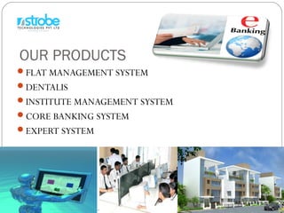 OUR PRODUCTS
FLAT MANAGEMENT SYSTEM
DENTALIS
INSTITUTE MANAGEMENT SYSTEM
CORE BANKING SYSTEM
EXPERT SYSTEM
 