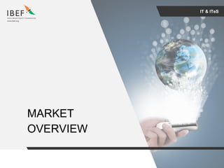 For updated information, please visit www.ibef.orgIT & ITeS6
IT & ITeS
MARKET
OVERVIEW
 