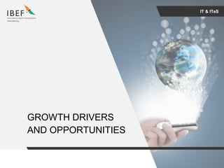 For updated information, please visit www.ibef.orgIT & ITeS18
IT & ITeS
GROWTH DRIVERS
AND OPPORTUNITIES
 
