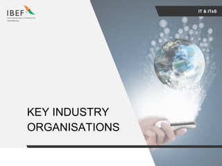 For updated information, please visit www.ibef.orgIT & ITeS29
IT & ITeS
KEY INDUSTRY
ORGANISATIONS
 