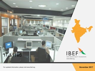 For updated information, please visit www.ibef.orgIT & ITeS1
For updated information, please visit www.ibef.org November 2017
IT & ITeS
 