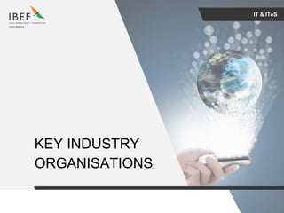 For updated information, please visit www.ibef.orgIT & ITeS34
IT & ITeS
KEY INDUSTRY
ORGANISATIONS
 