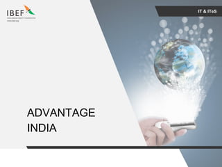 For updated information, please visit www.ibef.orgIT & ITeS4
IT & ITeS
ADVANTAGE
INDIA
 
