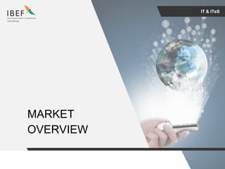 For updated information, please visit www.ibef.orgIT & ITeS6
IT & ITeS
MARKET
OVERVIEW
 