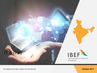 For updated information, please visit www.ibef.orgIT & ITeS1
For updated information, please visit www.ibef.org October 2017
IT & ITeS
 