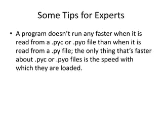 Some Tips for Experts
• The module compileall can create .pyc files (or
  .pyo files when -O is used) for all modules in a...