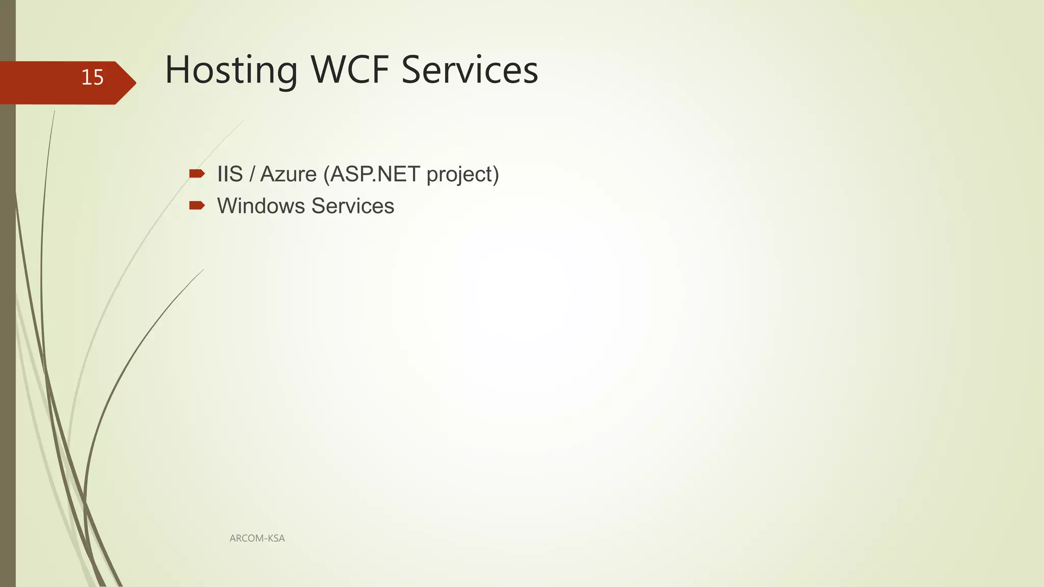 ARCOM-KSA
15
 IIS / Azure (ASP.NET project)
 Windows Services
Hosting WCF Services
 