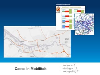 Cases in Mobiliteit 
Verkeersvoorspelling 
sensoren ? 
strategisch ? 
voorspelling ? 
 