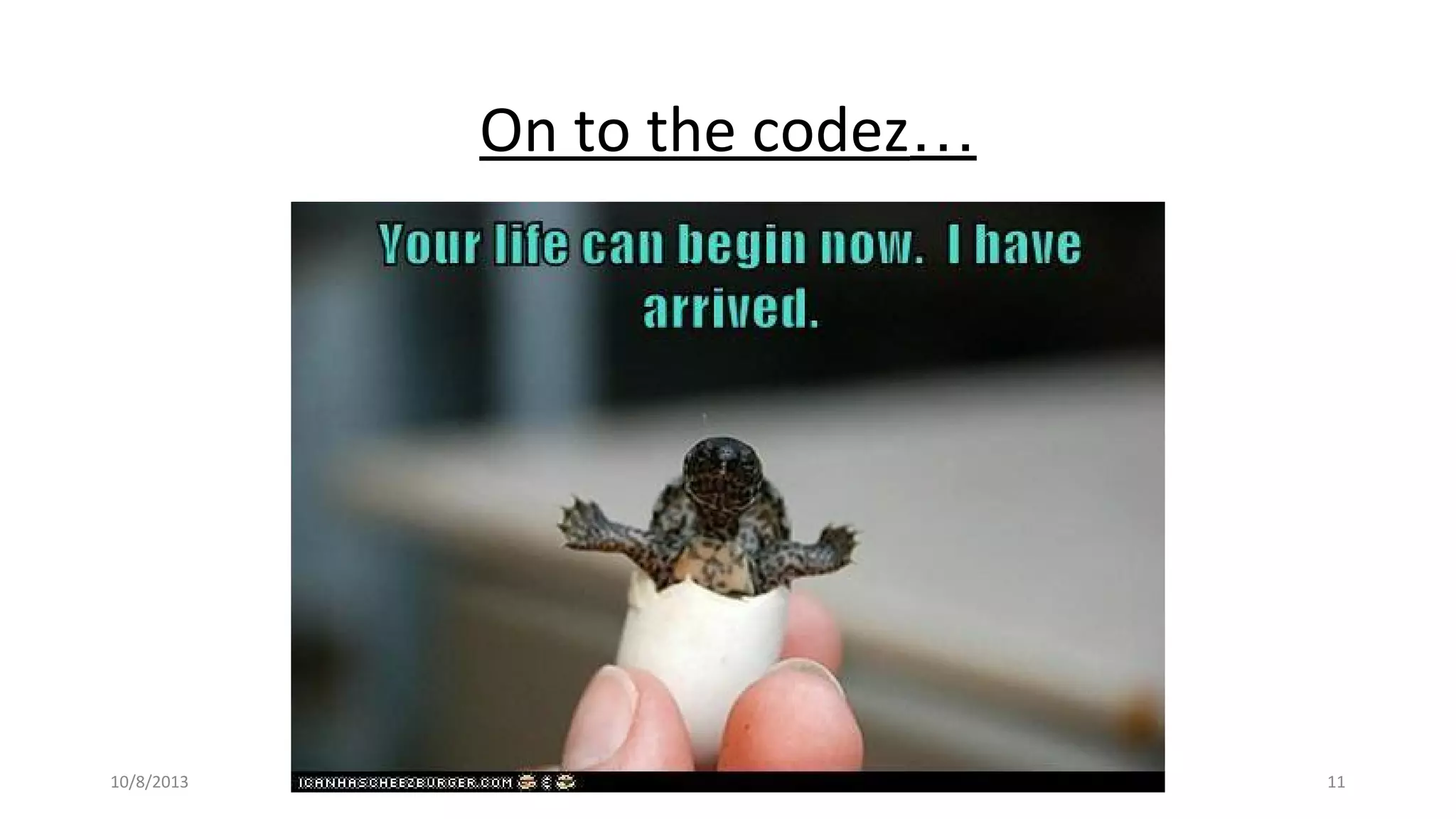 On to the codez…
10/8/2013 11
 