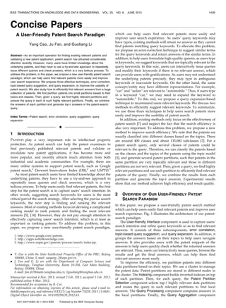 IEEE TRANSACTIONS ON KNOWLEDGE AND DATA ENGINEERING,

Concise Papers

VOL. 25,

Yang Cao, Ju Fan, and Guoliang Li
Abstract—As an important operation for finding existing relevant patents and
validating a new patent application, patent search has attracted considerable
attention recently. However, many users have limited knowledge about the
underlying patents, and they have to use a try-and-see approach to repeatedly
issue different queries and check answers, which is a very tedious process. To
address this problem, in this paper, we propose a new user-friendly patent search
paradigm, which can help users find relevant patents more easily and improve
user search experience. We propose three effective techniques, error correction,
topic-based query suggestion, and query expansion, to improve the usability of
patent search. We also study how to efficiently find relevant answers from a large
collection of patents. We first partition patents into small partitions based to their
topics and classes. Then, given a query, we find highly relevant partitions and
answer the query in each of such highly relevant partitions. Finally, we combine
the answers of each partition and generate top-k answers of the patent-search
query.
Index Terms—Patent search, error correction, query suggestion, query
expansion

Ç
INTRODUCTION

PATENTS play a very important role in intellectual property
protection. As patent search can help the patent examiners to
find previously published relevant patents and validate or
invalidate new patent applications, it has become more and
more popular, and recently attracts much attention from both
industrial and academic communities. For example, there are
many online systems to support patent search, such as Google
patent search,1 Derwent Innovations Index (DII),2 and USPTO.3
As most patent-search users have limited knowledge about the
underlying patents, they have to use a try-and-see approach to
repeatedly issue queries and check answers, which is a very
tedious process. To help users easily find relevant patents, the first
step for the patent search is to capture users’ search intention. In
other words, suggesting search keywords for users is the most
critical part of the search strategy. After selecting the precise search
keywords, the next step is finding and ranking the relevant
answers. Most of existing methods focus on devising a complicated
ranking model to rank patents and finding the most relevant
answers [5], [14]. However, they do not pay enough attention to
effectively capturing users’ search intention, which is at least as
important as ranking patents. To address this problem, in this
paper, we propose a new user-friendly patent search paradigm,
1. http://www.google.com/patents.
2. http://apps.webofknowledge.com.
3. http://www.uspto.gov/patents/process/search/index.jsp.

. Y. Cao is with the State Intellectual Property Office of the PRC, Beijing
100088, China. E-mail: caoyang_2@sipo.gov.cn.
. J. Fan and G. Li are with the Department of Computer Science and
Technology, Tsinghua University, Room 10-204, East Main Building,
Beijing 100084, China.
E-mail: fan-j07@mails.tsinghua.edu.cn, liguoliang@tsinghua.edu.cn.
Manuscript received 4 Nov. 2011; revised 2 Feb. 2011; accepted 5 Feb. 2012;
published online 9 Mar. 2012.
Recommended for acceptance by B. Cui.
For information on obtaining reprints of this article, please send e-mail to:
tkde@computer.org, and reference IEEECS Log Number TKDE-2011-11-0681.
Digital Object Identifier no. 10.1109/TKDE.2012.63.
1041-4347/13/$31.00 ß 2013 IEEE

JUNE 2013

1439

__________________________________________________________________________________________

A User-Friendly Patent Search Paradigm

1

NO. 6,

Published by the IEEE Computer Society

which can help users find relevant patents more easily and
improve user search experience. As users’ query keywords may
have typos, existing methods will return no answer as they cannot
find patents matching query keywords. To alleviate this problem,
we propose an error-correction technique to suggest similar terms
for the query keywords and return answers of the similar terms. In
addition, to help users formulate high-quality queries, as users type
in keywords, we suggest keywords that are topically relevant to the
query keywords. In this way, users can interactively issue queries
and modify their keywords if there is no relevant answer, which
can provide users with gratifications. As users may not understand
the underlying patents precisely, they may type in ambiguous
keywords or inaccurate keywords. On the other hand, the same
concept/entity may have different representations. For example,
“car” and “sedan” are relevant to “automobile.” Thus, if users type
in a keyword “car,” we may need to expand the keyword to
“automobile.” To this end, we propose a query expansion-based
technique to recommend users relevant keywords. We discuss two
methods to efficiently suggest relevant keywords. To summarize,
we use these three techniques to help users search patents more
easily and improve the usability of patent search.
In addition, existing methods only focus on the effectiveness of
patent search [7] and neglect the fact that the search efficiency is
also very important. To address this problem, we propose a new
method to improve search efficiency. We note that the patents are
usually classified into different classes based on the topics. There
are around 400 classes and about 135,000 subclasses [7]. For a
patent search query, only several classes of patents could be
relevant to the query. Therefore, we can classify the patents based
on the classes and the topics of the patents using the topic model
[3], and generate several patent partitions, such that patents in the
same partition are very topically relevant and those in different
partitions are not very relevant. Then, given a query, we find highly
relevant partitions and use each partition to efficiently find relevant
patents of the query. Finally, we combine the results from each
partition and generate the top-k answers. Experimental results
show that our method achieves high efficiency and result quality.

2

OVERVIEW OF OUR USER-FRIENDLY PATENT
SEARCH PARADIGM

In this paper, we propose a user-friendly patent search method
which can help users easily find relevant patents and improve user
search experience. Fig. 1 illustrates the architecture of our patentsearch paradigm.
The User-friendly Interface component is used to capture users’
search intention and refine query keywords so as to find relevant
answers. It consists of three subcomponents, error correlation,
topic-based query suggestion, and query expansion. In addition, it
groups the answers based on their topics to help users navigate
answers. It also provides users with the patent snippets of the
answers to help users quickly check whether the returned answers
are relevant. Thus, users can interactively issue queries, browse the
results and get the final answers, which can help them find
relevant answers more easily.
To improve the efficiency, we partition patents into different
data partitions based on their topics. We use a cluster to manage
the patent data. Patent partitions are stored in different nodes in
the cluster. The Indexing component builds inverted indexes on top
of each partition. Then, for each query, the Patent Partition
Selection component selects top-‘ highly relevant data partitions
and routes the query to such relevant partitions to find local
answers. The Query Processing component computes answers in
the local partitions. Finally, the Query Aggregation component

 