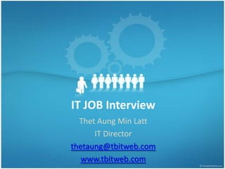 IT JOB Interview
  Thet Aung Min Latt
      IT Director
thetaung@tbitweb.com
   www.tbitweb.com
 