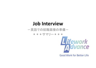 Job Interview
－英語での就職面接の準備－
＊＊＊サマリー＊＊＊
 