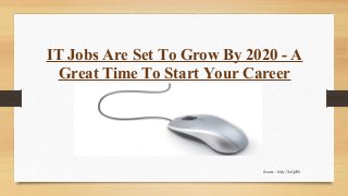 IT Jobs Are Set To Grow By 2020 - A
Great Time To Start Your Career
Source - bit.ly/1iuQrB2
 