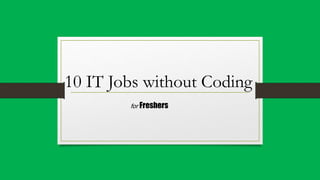 10 IT Jobs without Coding
for Freshers
 